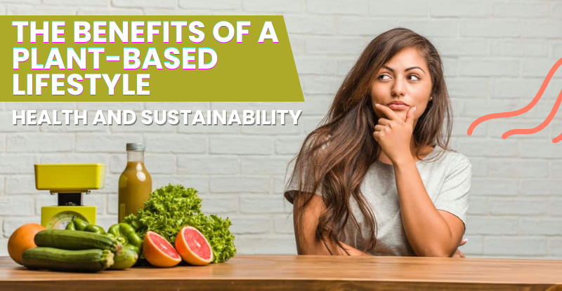 The Benefits of a Plant-Based Lifestyle: Health and Sustainability